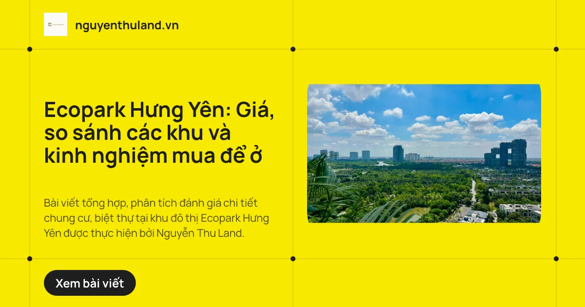 Ecopark Hưng Yên: Giá tham khảo, so sánh các khu và kinh nghiệm mua để ở